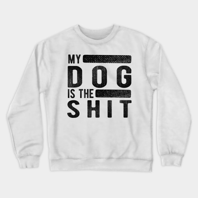 Dog - My dog is the shit Crewneck Sweatshirt by KC Happy Shop